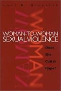 Woman-to-Woman Sexual Violence: Does She Call It Rape? (The Northeastern Series on Gender, Crime, and the Law)