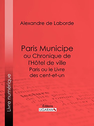 Paris Municipe ou Chronique de l'Hôtel de ville: Paris ou le Livre des cent-et-un (French Edition)