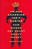 Prince Charming Isn't Coming: How Women Get Smart About Money