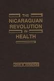 The Nicaraguan Revolution In Health : From Somoza To The Sandinistas