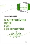 La d�centralisation contre l'Etat (l'Etat semi-centralis�): Nouvel essai