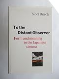 To the distant observer : form and meaning in the Japanese cinema
