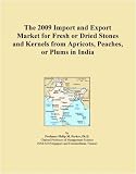 The 2009 Import and Export Market for Fresh or Dried Stones and Kernels from Apricots, Peaches, or Plums in India