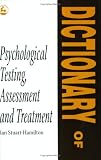 Dictionary of Psychological Testing, Assessment and Treatment: Includes Key Terms in Statistics, Psychological Testing, Experimental Methods and Therapeutic Treatments (Dictionaries of Psychology)