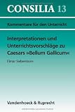 Produkt-Bild: Interpretationen und Unterrichtsvorschl&auml;ge zu C&auml;sars ' Bellum Gallicum'. (Lernmaterialien) (Consilia: Kommentare Fur Den Unterricht)