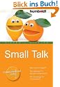Small Talk. Was kann ich sagen? Wie vermeide ich peinliche Situationen? Wie �berzeuge ich im Gespr�ch?