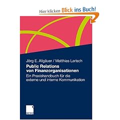 Public Relations von Finanzorganisationen: Ein Praxishandbuch f�r die externe und interne Kommunikation