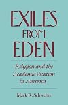 Exiles from Eden: Religion and the Academic Vocation in America