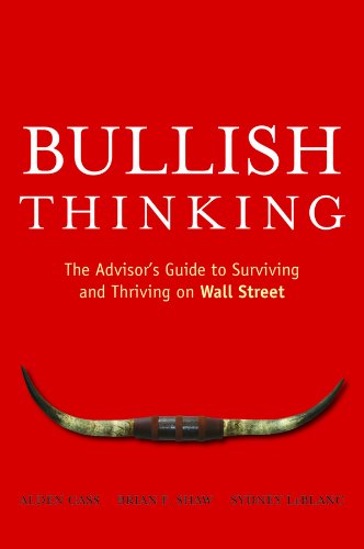 Bullish Thinking: The Advisor's Guide to Surviving and Thriving on Wall Street, by Alden Cass, Brian F. Shaw, Sydney LeBlanc