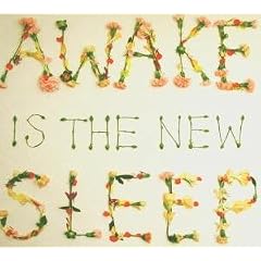 Awake Is the New Sleep