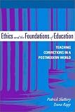 Ethics and the Foundations of Education: Teaching Convictions in a Postmodern World