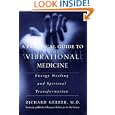 A Practical Guide to Vibrational Medicine: Energy Healing and Spiritual Transformation by Richard Gerber