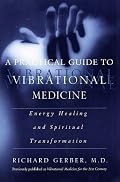 A Practical Guide to Vibrational Medicine: Energy Healing and Spiritual Transformation