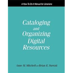 Cataloguing and Organizing Digital Resources: A How-to-do-it Manual for Librarians