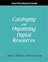 Cataloguing and Organizing Digital Resources: A How-to-do-it Manual for Librarians