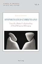 Hyphenated Christians: Towards a Better Understanding of Dual Religious Belonging (Studies in Theology, Society and Culture) Hyphenated Christians: Towards a Better Understanding of Dual Religious Belonging (Studies in Theology, Society and Culture)