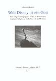 Walt Disney ist ein Gott: Eine religionspädagogische Studie zu Phänomenen impliziter Religion in der Lebenswelt der Moderne