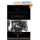 Click here to buy On Collecting: An Investigation into Collecting in the European Tradition (Collecting Cultures) by  Susan Pearce.