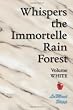 Whispers The Immortelle Rain Forest: Volume White (Volume 2)