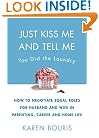 Just Kiss Me and Tell Me You Did the Laundry: A Guide to Negotiating Parenting Roles--From Diapers to Careers, Carpooling to Romance
