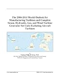 The 2006-2011 World Outlook for Manufacturing Turbines and Complete Steam, Hydraulic, Gas, and Wind Turbine Generator Set Units Excluding Aircraft Turbines