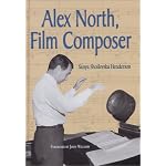 Alex North, Film Composer: A Biography, With Musical Analyses of a Streetcar Named Desire, Spartacus, the Misfits, Under the Volcano, and Prizzi's Honor book cover