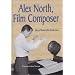 Alex North, Film Composer: A Biography, With Musical Analyses of a Streetcar Named Desire, Spartacus, the Misfits, Under the Volcano, and Prizzi's Honor
