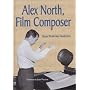 Alex North, Film Composer: A Biography, With Musical Analyses of a Streetcar Named Desire, Spartacus, the Misfits, Under the Volcano, and Prizzi's Honor