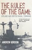 The Rules of the Game: Jutland and British Naval Command