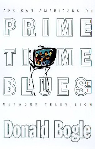 Prime Time Blues: African Americans on Network Television, by Donald Bogle Prime Time Blues: African Americans on Network Television, by Donald Bogle