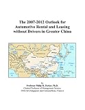 The 2007-2012 Outlook for Automotive Rental and Leasing without Drivers in Greater China