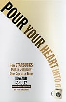 POUR YOUR HEART INTO IT: HOW STARBUCKS BUILT A COMPANY ONE CUP AT A TIME