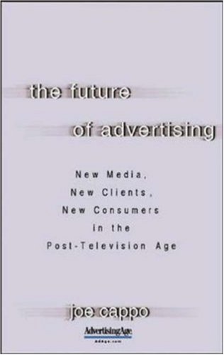 The Future of Advertising: New Media, New Clients, New Consumers in the Post-Television Age