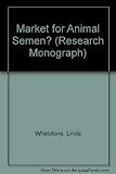 A market for animal semen? : an inquiry into the international development and control of artificial insemination in animal husbandry and an analysis of its implications for the economics of agricultu