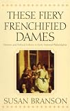 These Fiery Frenchified Dames: Women and Political Culture in Early National Philadelphia (Early American Studies)