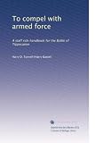 To compel with armed force: A staff ride handbook for the Battle of Tippecanoe