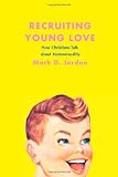 Recruiting young love : how Christians talk about homosexuality