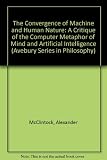 The convergence of machine and human nature : a critique of the computer metaphor of mind and artificial intelligence