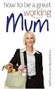 How to Be a Great Working Mum