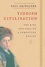 Yiddish Civilisation: The Rise and Fall of a Forgotten Nation