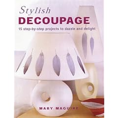 Stylish Decoupage: 15 Step-By-Step Projects to Dazzle and Delight