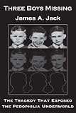Three Boys Missing: The Tragedy That Exposed the Pedophilia Underworld