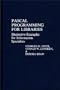 Pascal Programming for Libraries: Illustrative Examples for Information Specialists (Contributions in Librarianship and Information Science)