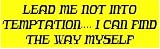 LEAD ME NOT INTO TEMPTATION....I CAN FIND THE WAY MYSELF (yellow) decal bumper sticker