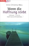 Wenn die Hoffnung stirbt. Selbstmord - Hilfen f�r Angeh�rige und Mitbetroffene