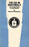 The CIA in Guatemala: The Foreign Policy of Intervention (Texas Pan American Series)