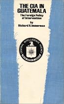 The CIA in Guatemala: The Foreign Policy of Intervention