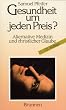 Gesundheit um jeden Preis?: Alternative Medizin und christlicher Glaube