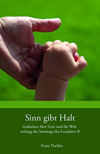 Sinn gibt Halt: Gedanken über Gott und die Welt zu den Sonntagen des Lesejahres B (German Edition)
