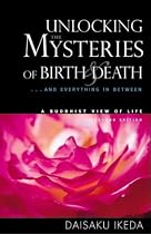 Unlocking the Mysteries of Birth and Death: .. And Everything in Between, a Buddhist View of Life